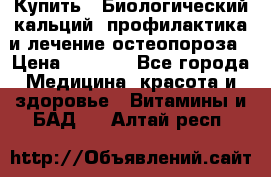 Купить : Биологический кальций -профилактика и лечение остеопороза › Цена ­ 3 090 - Все города Медицина, красота и здоровье » Витамины и БАД   . Алтай респ.